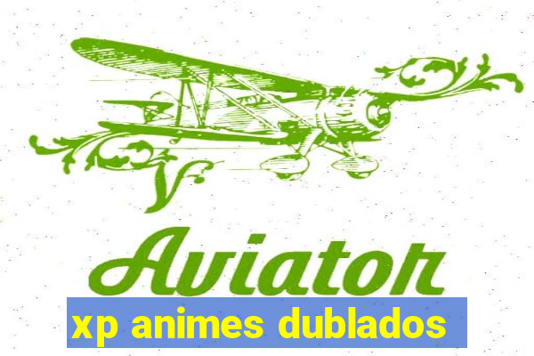 xp animes dublados